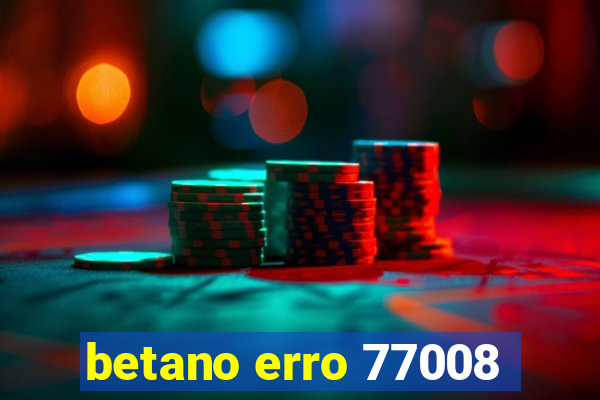 betano erro 77008